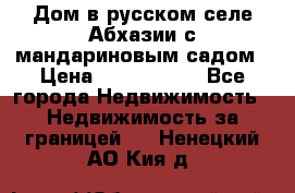 Дом в русском селе Абхазии с мандариновым садом › Цена ­ 1 000 000 - Все города Недвижимость » Недвижимость за границей   . Ненецкий АО,Кия д.